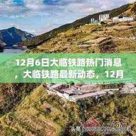 大临铁路最新动态揭秘,热门消息详解,12月6日更新速递
