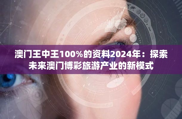 澳门王中王100%的资料2024年:探索未来澳门博彩旅游产业的新模式