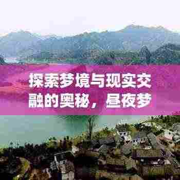 探索梦境与现实交融的奥秘,昼夜梦境揭秘!