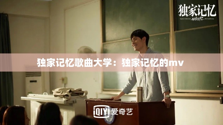 独家记忆歌曲大学:独家记忆的mv