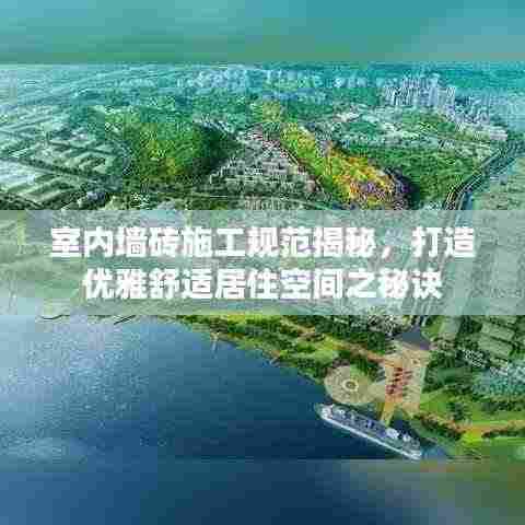 室内墙砖施工规范揭秘,打造优雅舒适居住空间之秘诀