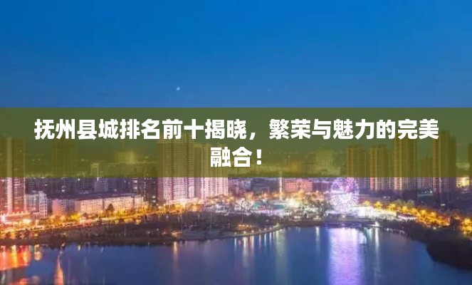 抚州县城排名前十揭晓,繁荣与魅力的完美融合!