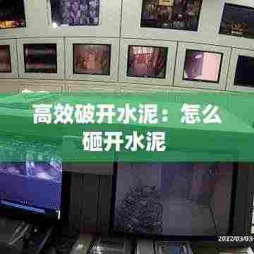 高效破开水泥:怎么砸开水泥