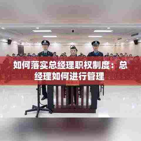 如何落实总经理职权制度：总经理如何进行管理 