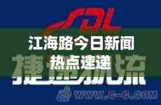 江海路今日新闻热点速递
