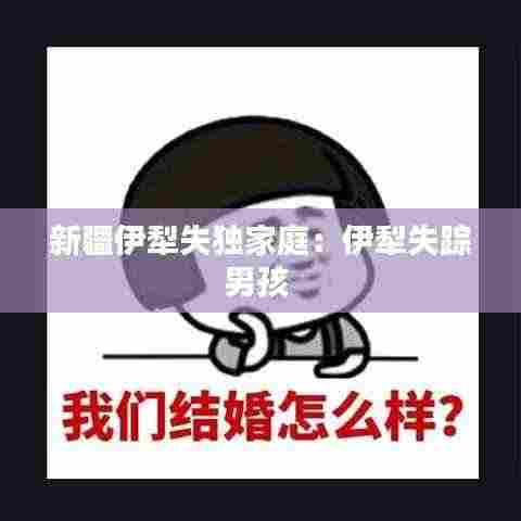 新疆伊犁失独家庭：伊犁失踪男孩 