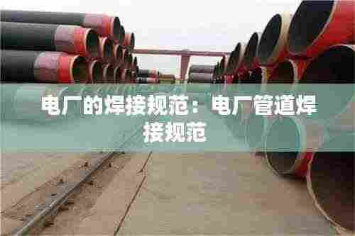 电厂的焊接规范:电厂管道焊接规范