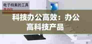 科技办公高效:办公高科技产品