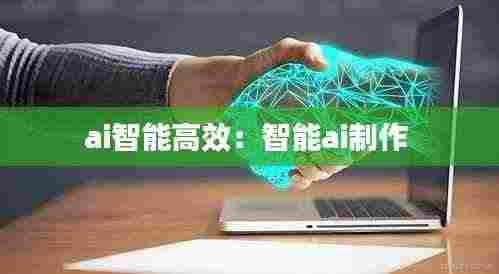 ai智能高效:智能ai制作