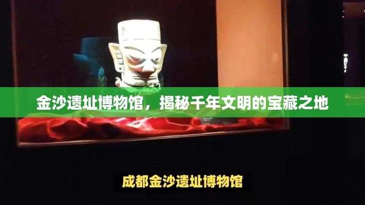 金沙遗址博物馆，揭秘千年文明的宝藏之地
