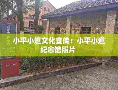 小平小道文化宣传:小平小道纪念馆照片