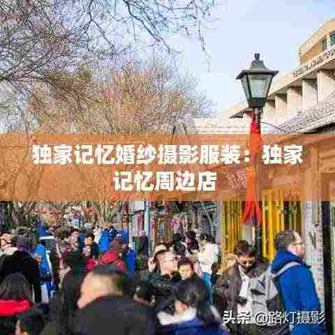 独家记忆婚纱摄影服装：独家记忆周边店 