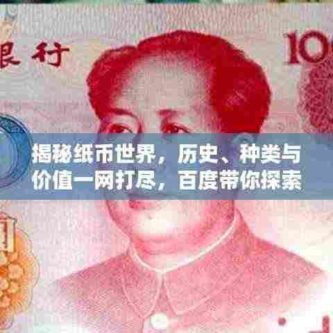 揭秘纸币世界，历史、种类与价值一网打尽，百度带你探索知识宝藏！