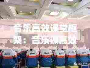 音乐高效课堂框架:音乐课高效课堂