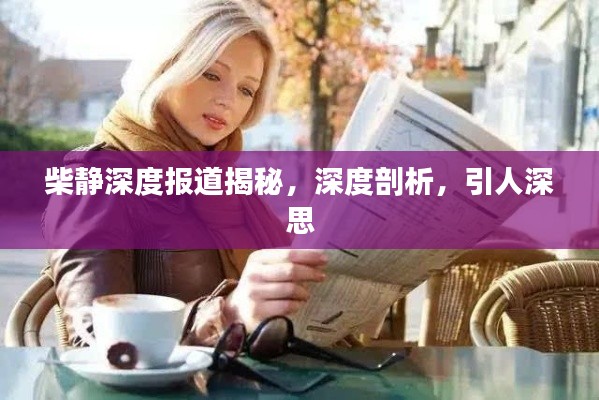 柴静深度报道揭秘，深度剖析，引人深思
