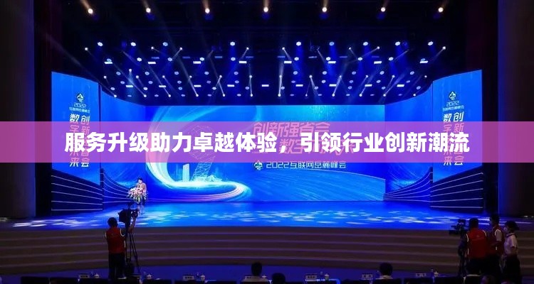服务升级助力卓越体验，引领行业创新潮流