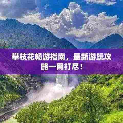 攀枝花畅游指南,最新游玩攻略一网打尽!