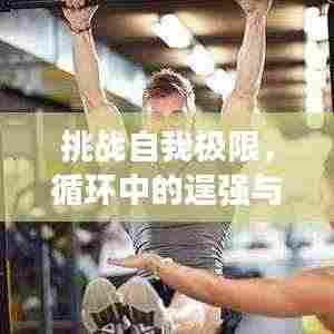 挑战自我极限，循环中的逞强与超越之路