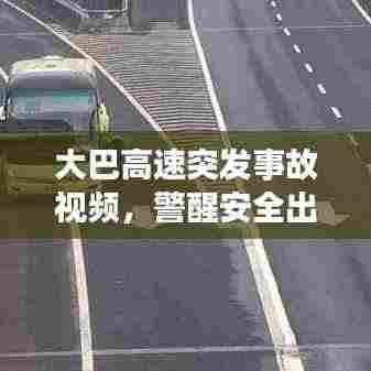 大巴高速突发事故视频,警醒安全出行意识!