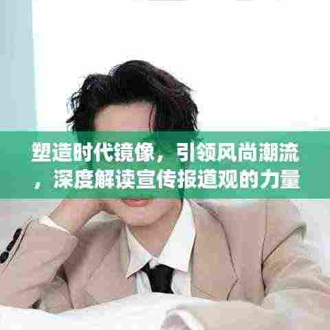 塑造时代镜像,引领风尚潮流,深度解读宣传报道观的力量