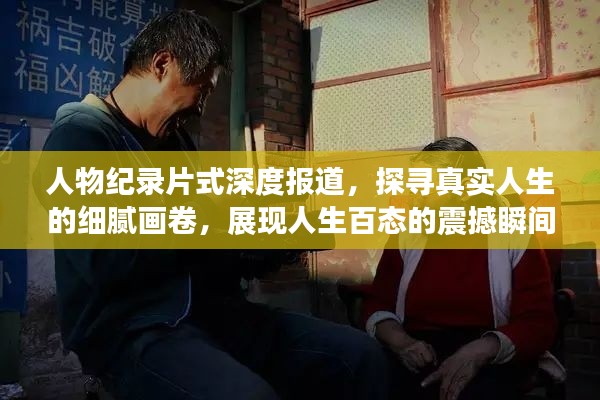 人物纪录片式深度报道,探寻真实人生的细腻画卷,展现人生百态的震撼瞬间