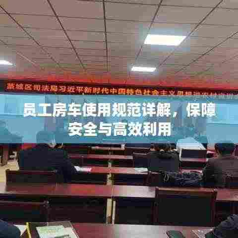 员工房车使用规范详解,保障安全与高效利用