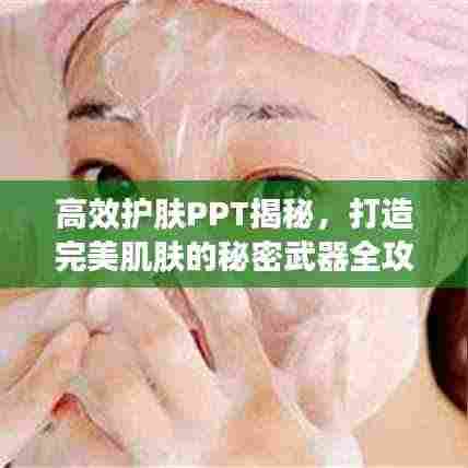 高效护肤PPT揭秘,打造完美肌肤的秘密武器全攻略