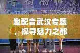 趣配音武汉专题,探寻魅力之都的声音魅力