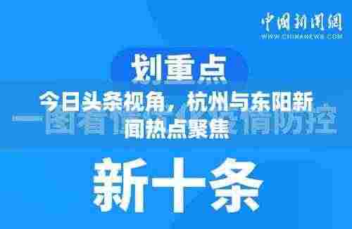 今日头条视角，杭州与东阳新闻热点聚焦