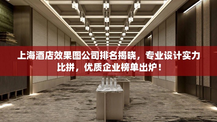 上海酒店效果图公司排名揭晓,专业设计实力比拼,优质企业榜单出炉!