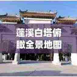 蓬溪白塔俯瞰全景地图,最新高清全图展示